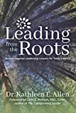 Leading from the Roots Nature-Inspired Leadership Lessons for Today's World  9781683508496 Front Cover