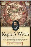 Kepler's Witch An Astronomer's Discovery of Cosmic Order amid Religious War, Political Intrigue, and the Heresy Trial of His Mother cover art