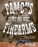 Famous Firearms of the Old West From Wild Bill Hickok's Colt Revolvers to Geronimo's Winchester, Twelve Guns That Shaped Our History 2011 9780762773497 Front Cover