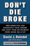 Don't Die Broke How Annuities Can Guarantee Your Income and Keep Your Retirement from Going Belly-Up 2009 9781932841497 Front Cover