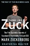 Think Like Zuck: the Five Business Secrets of Facebook's Improbably Brilliant CEO Mark Zuckerberg  9780071809498 Front Cover