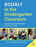 Kodaly in the Kindergarten Classroom Developing the Creative Brain in the 21st Century  9780199396498 Front Cover