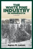 White Pine Industry in Minnesota A History  9780816651498 Front Cover