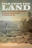 War upon the Land Military Strategy and the Transformation of Southern Landscapes During the American Civil War