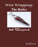 Wire Wrapping: the Basics and Beyond 2007 9781434816498 Front Cover