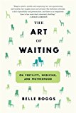 Art of Waiting On Fertility, Medicine, and Motherhood  9781555977498 Front Cover