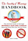 Sanctity of Marriage Handbook The Ultimate Guide to Marriage--Between a Man and a Woman--and Those Who Cast the First Stone 2005 9781585424498 Front Cover