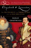 Elizabeth and Leicester The Truth about the Virgin Queen and the Man She Loved 2008 9780143114499 Front Cover