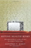 Hyping Health Risks Environmental Hazards in Daily Life and the Science of Epidemiology  9780231141499 Front Cover