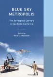 Blue Sky Metropolis The Aerospace Century in Southern California cover art