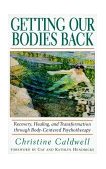 Getting Our Bodies Back Recovery, Healing, and Transformation Through Body-Centered Psychotherapy 1996 9781570621499 Front Cover