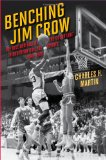 Benching Jim Crow The Rise and Fall of the Color Line in Southern College Sports, 1890-1980