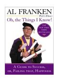 Oh, the Things I Know! A Guide to Success, or, Failing That, Happiness 2003 9780452284500 Front Cover
