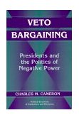 Veto Bargaining Presidents and the Politics of Negative Power cover art