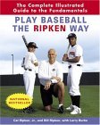 Play Baseball the Ripken Way The Complete Illustrated Guide to the Fundamentals 2005 9780812970500 Front Cover