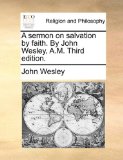 Sermon on Salvation by Faith by John Wesley, a M 2010 9781171081500 Front Cover