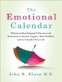 The Emotional Calendar: Understanding Seasonal Influences and Milestones to Become Happier, More Fulfilled, and in Control of Your Life 2011 9781452650500 Front Cover