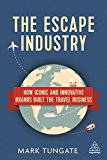 The Escape Industry: How Iconic and Innovative Brands Built the Travel Business  9780749473501 Front Cover