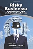 Risky Business Sharing Health Data While Protecting Privacy 2013 9781466980501 Front Cover