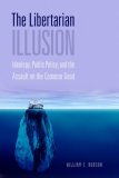 Libertarian Illusion Ideology, Public Policy and the Assault on the Common Good cover art