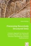Processing Recursively Structured Data A Generic Approach to Parsing and Transforming Data with a Recursive Structure, Illustrated by a Practical Implementation 2008 9783836491501 Front Cover
