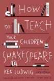 How to Teach Your Children Shakespeare  9780307951502 Front Cover