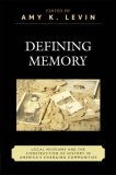 Defining Memory Local Museums and the Construction of History in America's Changing Communities cover art