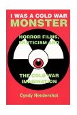 I Was a Cold War Monster Horror Films, Eroticism, and the Cold War Imagination 2001 9780879728502 Front Cover