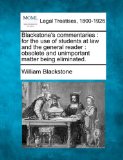 Blackstone's commentaries : for the use of students at law and the general reader : obsolete and unimportant matter being Eliminated 2010 9781240192502 Front Cover