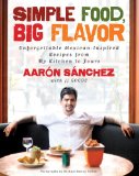 Simple Food, Big Flavor Unforgettable Mexican-Inspired Recipes from My Kitchen to Yours 2011 9781451611502 Front Cover