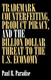 Trademark Counterfeiting, Product Piracy, and the Billion Dollar Threat to the U. S. Economy 1999 9781567202502 Front Cover