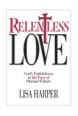 Relentless Love God's Faithfulness in the Face of Human Failure 2002 9781582292502 Front Cover