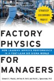 Factory Physics for Managers How Leaders Improve Performance in a Post-Lean Six Sigma World