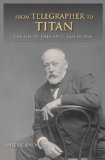 From Telegrapher to Titan The Life of William C. Van Horne 2010 9780253222503 Front Cover