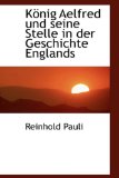 Kï¿½nig Aelfred und Seine Stelle in der Geschichte Englands 2009 9781110971503 Front Cover