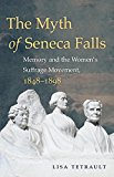 Myth of Seneca Falls Memory and the Women's Suffrage Movement, 1848-1898  9781469633503 Front Cover