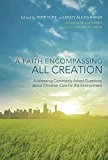 Faith Encompassing All Creation Addressing Commonly Asked Questions about Christian Care for the Environment  9781620326503 Front Cover