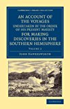 Account of the Voyages Undertaken by the Order of His Present Majesty for Making Discoveries in the Southern Hemisphere: Volume 2 2013 9781108065504 Front Cover