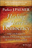 Healing the Heart of Democracy The Courage to Create a Politics Worthy of the Human Spirit cover art