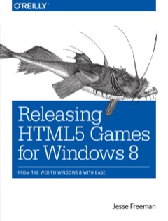 Releasing HTML5 Games for Windows 8 From the Web to Windows 8 with Ease 2013 9781449360504 Front Cover