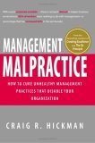Management Malpractice How to Cure Unhealthy Management Practices That Disable Your Organization 2005 9781593373504 Front Cover