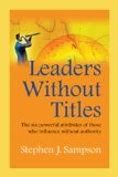 Leaders Without Titles The Six Powerful Attributes of Those Who Influence Without Authority cover art