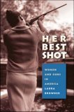 Her Best Shot Women and Guns in America  9780807830505 Front Cover