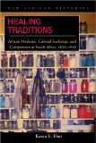 Healing Traditions African Medicine, Cultural Exchange, and Competition in South Africa, 1820-1948