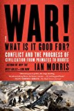 War! What Is It Good For? Conflict and the Progress of Civilization from Primates to Robots  9781250062505 Front Cover