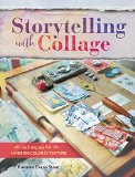Storytelling with Collage Techniques for Layering, Color and Texture  9781440340505 Front Cover