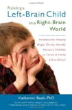 Raising a Left-Brain Child in a Right-Brain World Strategies for Helping Bright, Quirky, Socially Awkward Children to Thrive at Home and at School cover art