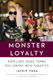 Monster Loyalty How Lady Gaga Turns Followers into Fanatics 2013 9781591846505 Front Cover