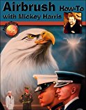 Airbrush How-to With Mickey Harris: 2015 9781929133505 Front Cover