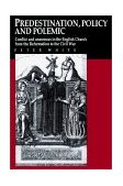 Predestination, Policy and Polemic Conflict and Consensus in the English Church from the Reformation to the Civil War 2002 9780521892506 Front Cover